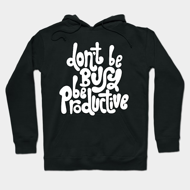 Don't Be Busy, Be Productive - Motivational & Inspirational Work Quotes (White) Hoodie by bigbikersclub